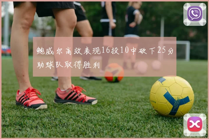 鲍威尔高效表现16投10中砍下25分助球队取得胜利