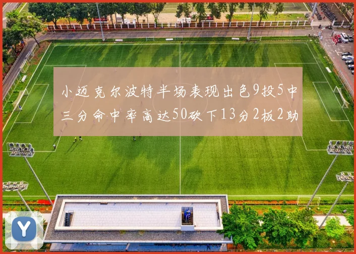 小迈克尔波特半场表现出色9投5中三分命中率高达50砍下13分2板2助2断